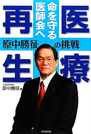 医療再生 命を守る医師会へ 原中勝征の挑戦