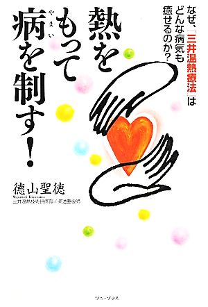 熱をもって病を制す！ なぜ、「三井温熱療法」はどんな病気も癒せるのか？