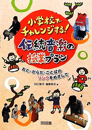 小学校でチャレンジする！伝統音楽の授業プラン おと・からだ・ことばのリンクをめざして