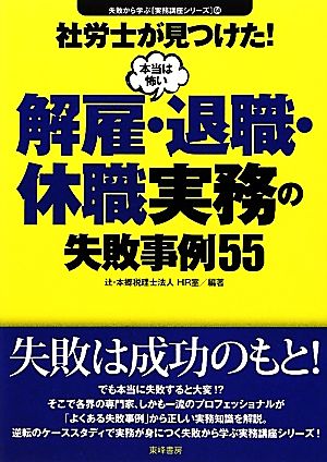 社労士が見つけた！本当は怖い解雇・退職・休職実務の失敗事例55 失敗から学ぶ実務講座シリーズ04