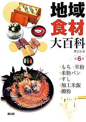 地域食材大百科(第6巻) もち、米粉、米粉パン、すし、加工米飯、澱粉