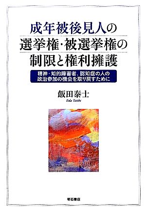 成年被後見人の選挙権・被選挙権の制限と権利擁護 精神・知的障害者、認知症の人の政治参加の機会を取り戻すために