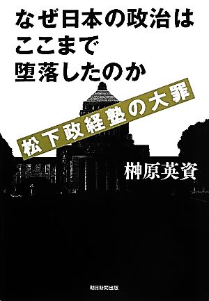 なぜ日本の政治はここまで堕落したのか松下政経塾の大罪