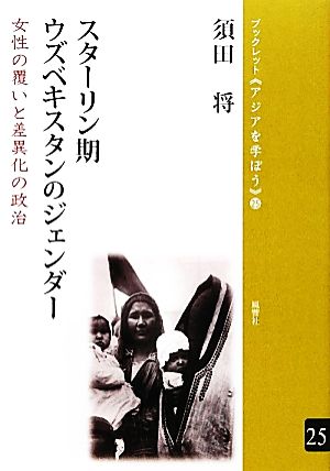 スターリン期ウズベキスタンのジェンダー 女性の覆いと差異化の政治 ブックレット アジアを学ぼう25