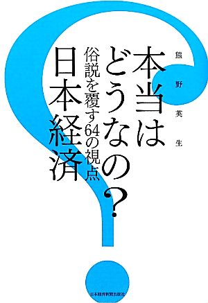 本当はどうなの？日本経済 俗説を覆す64の視点