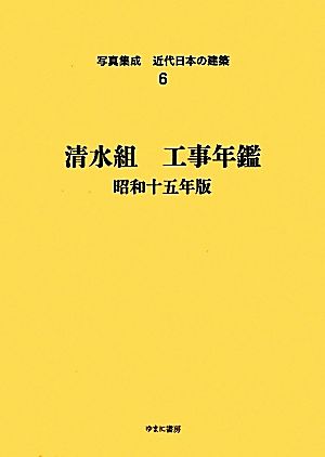 清水組 工事年鑑(昭和15年版) 清水組工事年鑑 昭和15年版 写真集成 近代日本の建築6