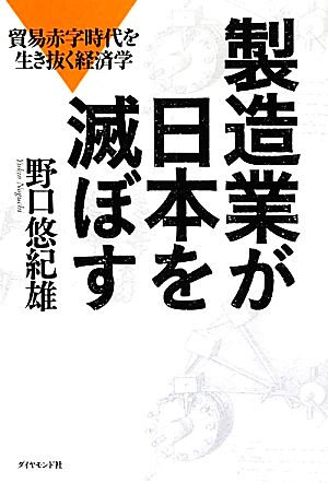 製造業が日本を滅ぼす 貿易赤字時代を生き抜く経済学