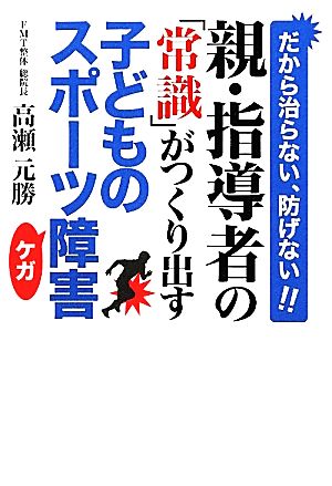 親・指導者の「常識」がつくり出す子どものスポーツ障害 だから治らない、防げない！