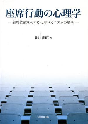 座席行動の心理学 着席位置をめぐる心理メカニズムの解明