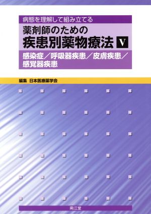 薬剤師のための疾患別薬物療法(5) 病態を理解して組み立てる-感染症/呼吸器疾患/皮膚疾患/感覚器疾患