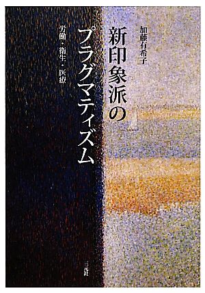 新印象派のプラグマティズム 労働・衛生・医療