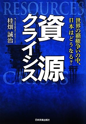 資源クライシス 世界の覇権争いの中、日本はどうなる？