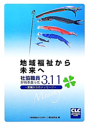 地域福祉から未来へ 社協職員が向き合った3.11 宮城からのメッセージ