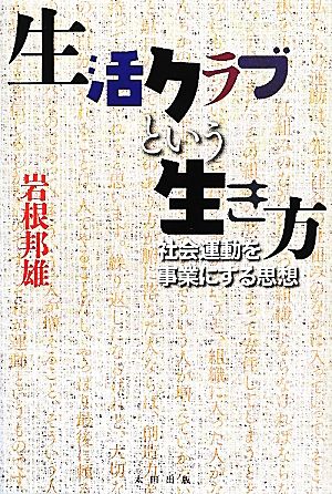 生活クラブという生き方 社会運動を事業にする思想