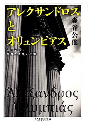 アレクサンドロスとオリュンピアス大王の母、光輝と波乱の生涯ちくま学芸文庫