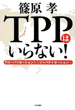 TPPはいらない！ グローバリゼーションからジャパナイゼーションへ