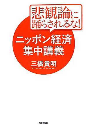 悲観論に踊らされるな！ニッポン経済集中講義