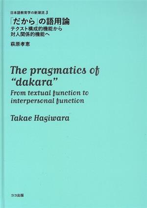 「だから」の語用論 テクスト構成的機能から対人関係的機能へ 日本語教育学の新潮流