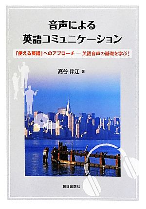 音声による英語コミュニケーション 「使える英語」へのアプローチ 英語音声の基礎を学ぶ！