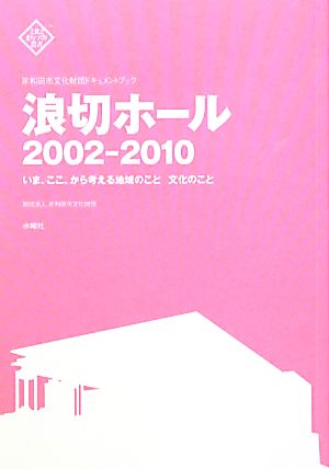 岸和田市文化財団ドキュメントブック 浪切ホール2002-2010いま、ここ、から考える地域のこと文化のこと文化とまちづくり叢書