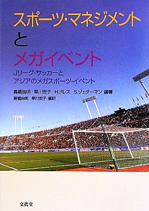 スポーツ・マネジメントとメガイベント Jリーグ・サッカーとアジアのメガスポーツ・イベント