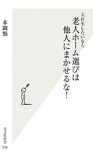 大往生したいなら老人ホーム選びは他人にまかせるな！ 光文社新書