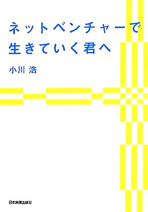 ネットベンチャーで生きていく君へ