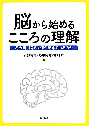 脳から始めるこころの理解 その時、脳では何が起きているのか