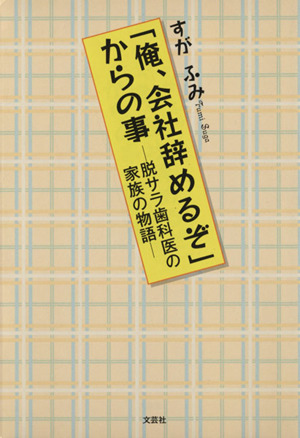 「俺、会社辞めるぞ」からの事 脱サラ歯科医の家族の物語