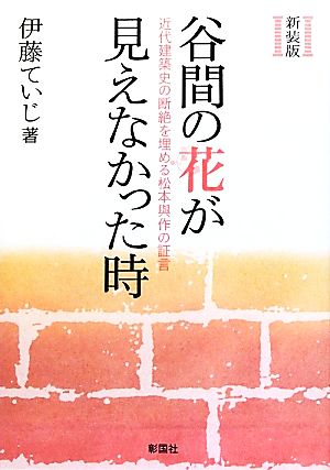 谷間の花が見えなかった時 近代建築史の断絶を埋める松本與作の証言