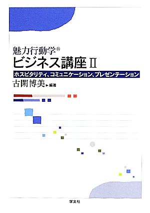 魅力行動学ビジネス講座(2) ホスピタリティ、コミュニケーション、プレゼンテーション-ホスピタリティ、コミュニケーション、プレゼンテーション