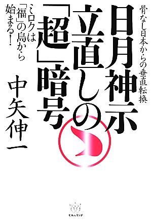 日月神示立直しの「超」暗号 骨なし日本からの垂直転換 ミロクは「福