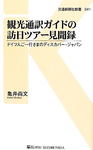 観光通訳ガイドの訪日ツアー見聞録 ドイツ人ご一行さまのディスカバー・ジャパン 交通新聞社新書