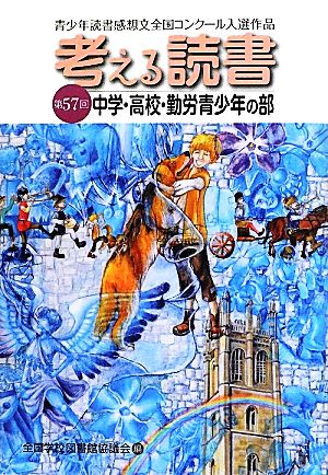 考える読書 第57回青少年読書感想文全国コンクール入選作品 中学・高校・勤労青少年の部