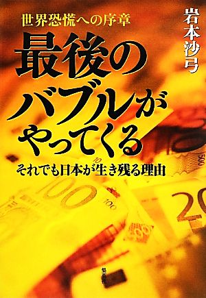 世界恐慌への序章 最後のバブルがやってくる それでも日本が生き残る理由