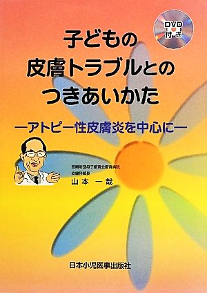 子どもの皮膚トラブルとのつきあいかた アトピー性皮膚炎を中心に