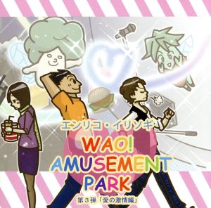 WAO！ AMUSEMENT PARK 第3弾 愛の激情編