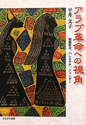 アラブ革命への視角 独裁政治、パレスチナ、ジェンダー