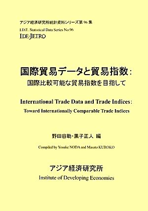 国際貿易データと貿易指数国際比較可能な貿易指数を目指してアジア経済研究所統計資料シリーズ第96集