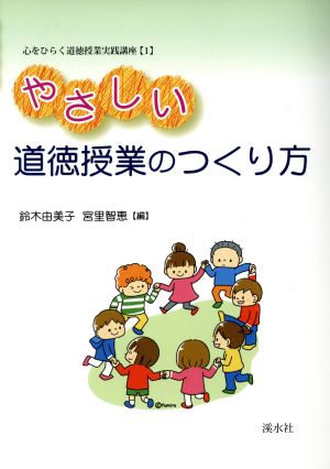 やさしい道徳授業のつくり方 心をひらく道徳授業実践講座(1)