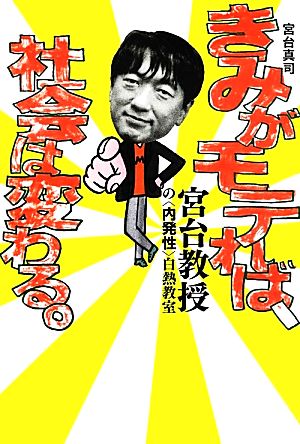 きみがモテれば、社会は変わる。 宮台教授の“内発性