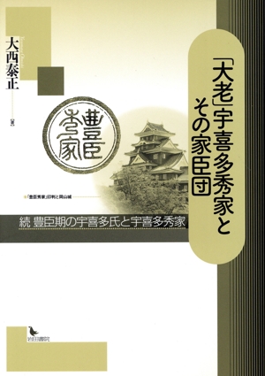 「大老」宇喜多秀家とその家臣団 続 豊臣期の宇喜多氏と宇喜多秀家