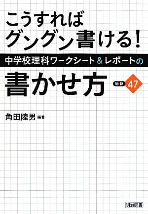 こうすればグングン書ける！中学校理科ワークシート&レポートの書かせ方:秘訣47 こうすればグングン書ける！