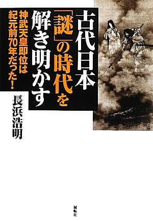 古代日本「謎」の時代を解き明かす神武天皇即位は紀元前70年だった！