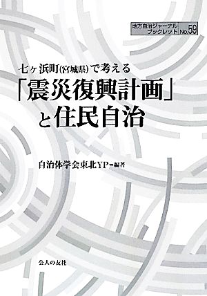 七ヶ浜町で考える「震災復興計画」と住民自治 七ケ浜町(宮城県)で考える 地方自治ジャーナルブックレット59