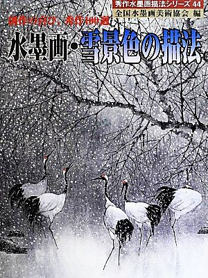 水墨画・雪景色の描法 創作の喜び、秀作100選 秀作水墨画シリーズ44