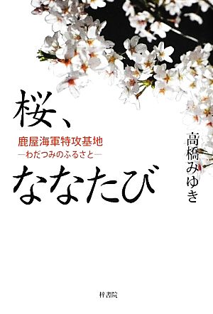 桜、ななたび 鹿屋海軍特攻基地-わだつみのふるさと