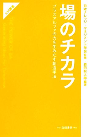 場のチカラ プラスアルファの力を生みだす創造手法 KM叢書