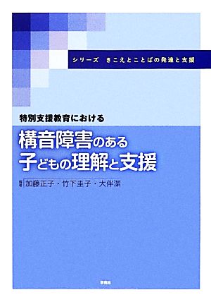 特別支援教育における構音障害のある子どもの理解と支援 シリーズきこえとことばの発達と支援