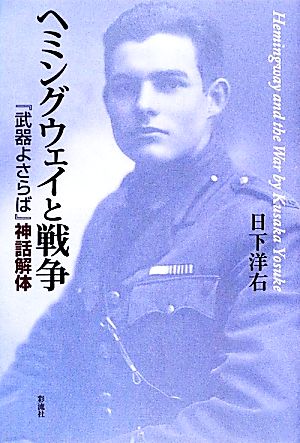 ヘミングウェイと戦争 『武器よさらば』神話解体